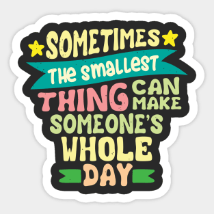 Sometimes the smallest thing quote Sticker